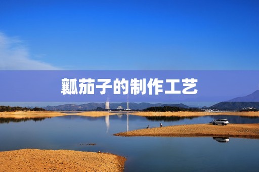 瓤茄子的制作工艺