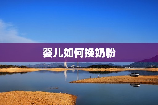 婴儿如何换奶粉