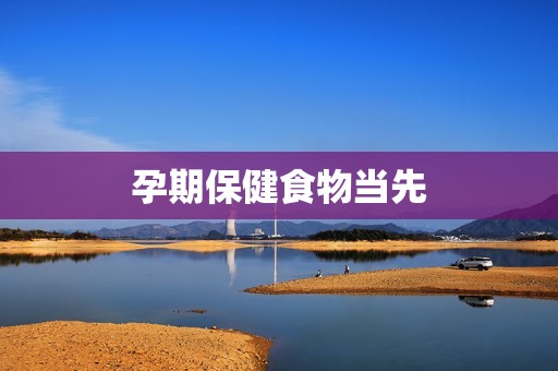 孕期保健食物当先