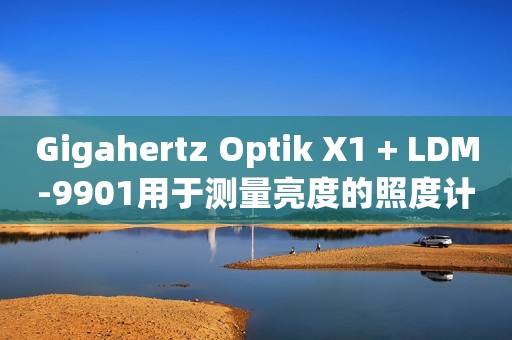 Gigahertz Optik X1 + LDM-9901用于测量亮度的照度计，德国原装进口