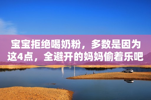 宝宝拒绝喝奶粉，多数是因为这4点，全避开的妈妈偷着乐吧