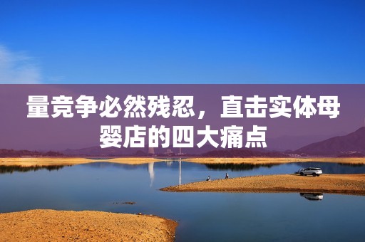 量竞争必然残忍，直击实体母婴店的四大痛点