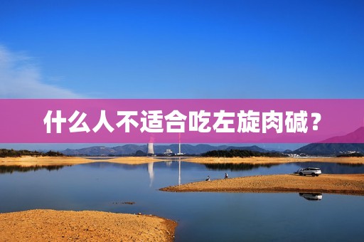 什么人不适合吃左旋肉碱？