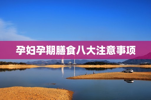 孕妇孕期膳食八大注意事项