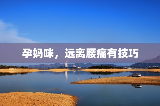 孕妈咪，远离腰痛有技巧