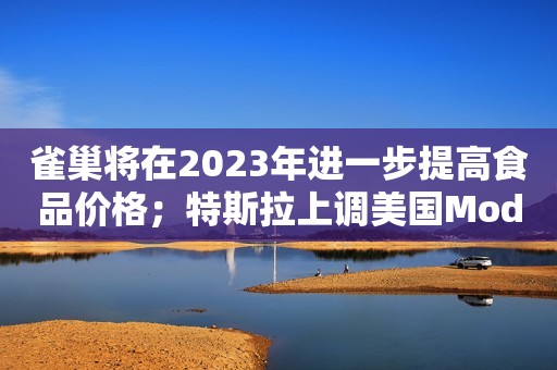 雀巢将在2023年进一步提高食品价格；特斯拉上调美国Model Y车型价格；电影《熊出没·伴我“熊芯”》总票房破12亿｜Do早报