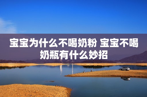宝宝为什么不喝奶粉 宝宝不喝奶瓶有什么妙招