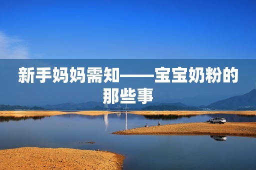 新手妈妈需知——宝宝奶粉的那些事