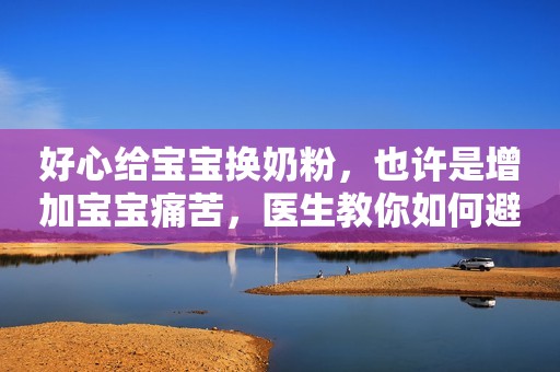 好心给宝宝换奶粉，也许是增加宝宝痛苦，医生教你如何避免