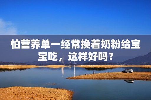 怕营养单一经常换着奶粉给宝宝吃，这样好吗？