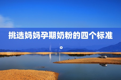 详细阅读:挑选妈妈孕期奶粉的四个标准。 挑选妈妈孕期奶粉的四个标准。