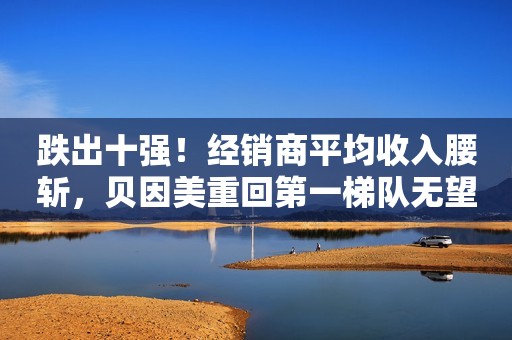 跌出十强！经销商平均收入腰斩，贝因美重回第一梯队无望