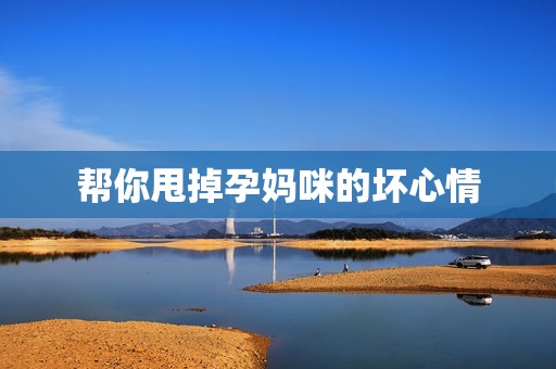 帮你甩掉孕妈咪的坏心情