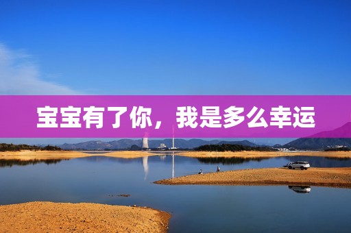 宝宝有了你，我是多么幸运