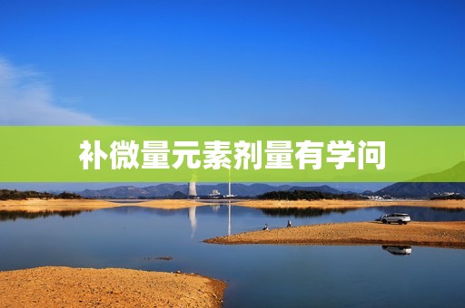 补微量元素剂量有学问