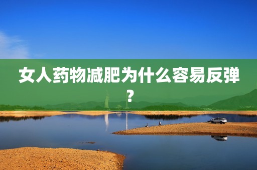 女人药物减肥为什么容易反弹？