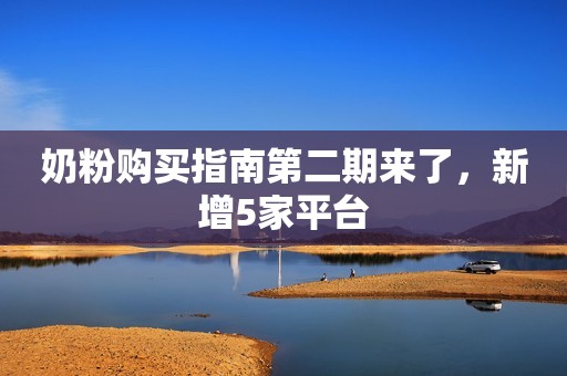 奶粉购买指南第二期来了，新增5家平台