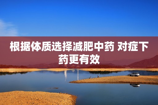 根据体质选择减肥中药 对症下药更有效
