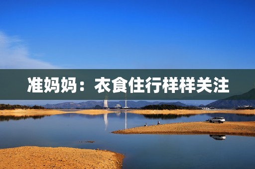 准妈妈：衣食住行样样关注