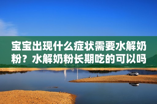 宝宝出现什么症状需要水解奶粉？水解奶粉长期吃的可以吗？