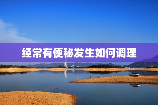 经常有便秘发生如何调理