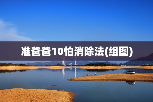 准爸爸10怕消除法(组图)