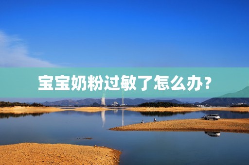 宝宝奶粉过敏了怎么办？