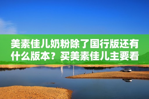 美素佳儿奶粉除了国行版还有什么版本？买美素佳儿主要看中哪方面