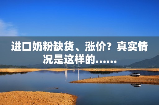 进口奶粉缺货、涨价？真实情况是这样的……