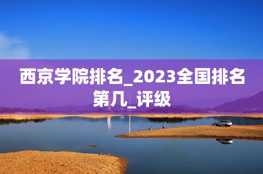 西京学院排名_2023全国排名第几_评级
