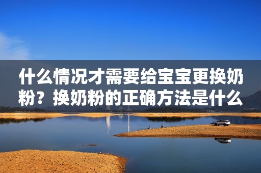 什么情况才需要给宝宝更换奶粉？换奶粉的正确方法是什么？