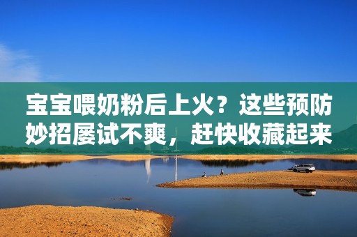 宝宝喂奶粉后上火？这些预防妙招屡试不爽，赶快收藏起来吧