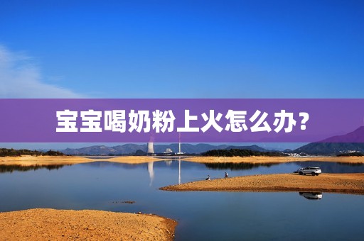 宝宝喝奶粉上火怎么办？