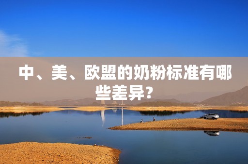 中、美、欧盟的奶粉标准有哪些差异？