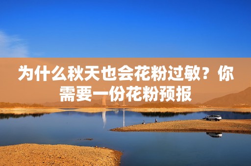 为什么秋天也会花粉过敏？你需要一份花粉预报