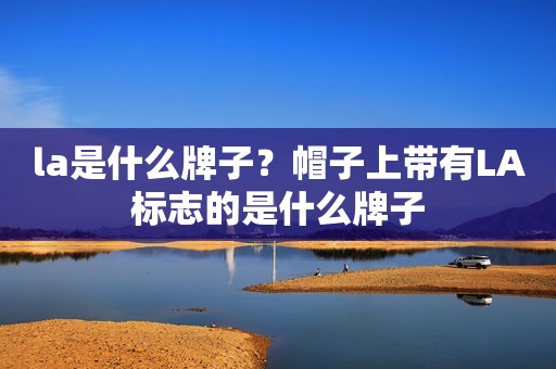 la是什么牌子？帽子上带有LA标志的是什么牌子