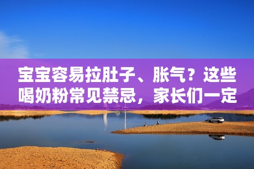 宝宝容易拉肚子、胀气？这些喝奶粉常见禁忌，家长们一定要注意！