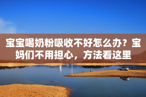 宝宝喝奶粉吸收不好怎么办？宝妈们不用担心，方法看这里