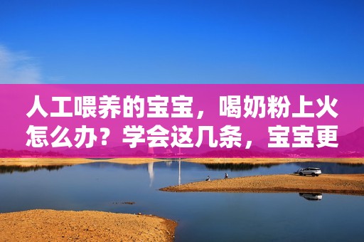 人工喂养的宝宝，喝奶粉上火怎么办？学会这几条，宝宝更健康
