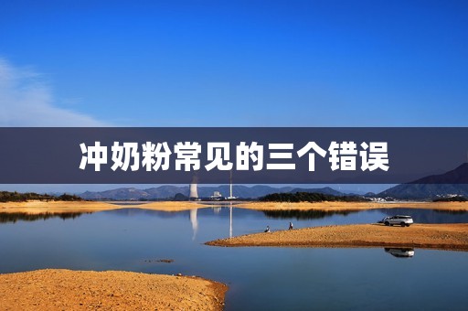 冲奶粉常见的三个错误