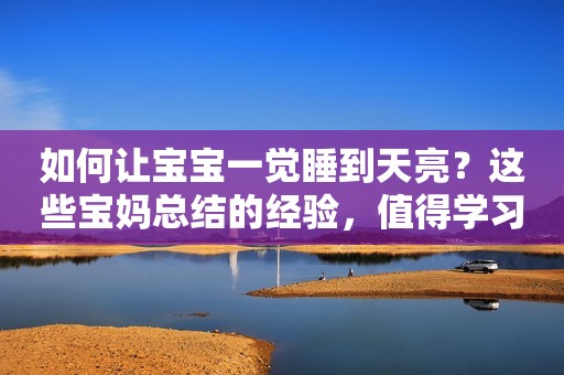 如何让宝宝一觉睡到天亮？这些宝妈总结的经验，值得学习