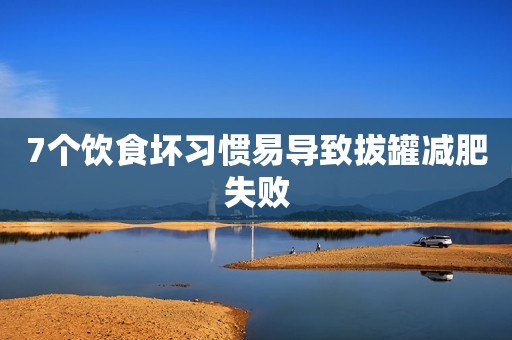 7个饮食坏习惯易导致拔罐减肥失败