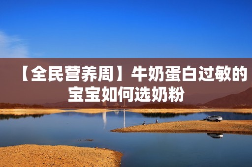 【全民营养周】牛奶蛋白过敏的宝宝如何选奶粉