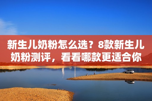 新生儿奶粉怎么选？8款新生儿奶粉测评，看看哪款更适合你家宝宝