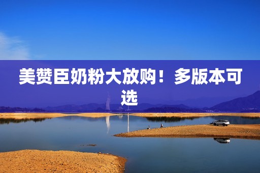 美赞臣奶粉大放购！多版本可选