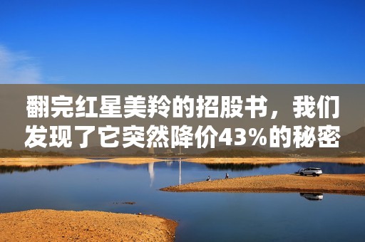 翻完红星美羚的招股书，我们发现了它突然降价43%的秘密
