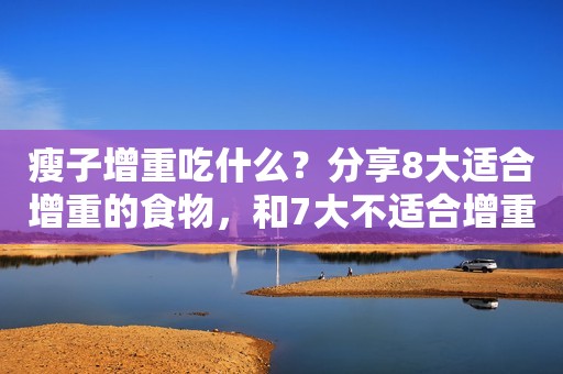 瘦子增重吃什么？分享8大适合增重的食物，和7大不适合增重的食物