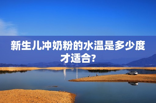 新生儿冲奶粉的水温是多少度才适合?