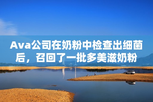 Ava公司在奶粉中检查出细菌后，召回了一批多美滋奶粉