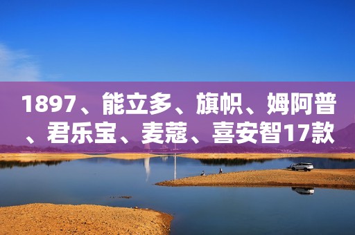 1897、能立多、旗帜、姆阿普、君乐宝、麦蔻、喜安智17款奶粉横评